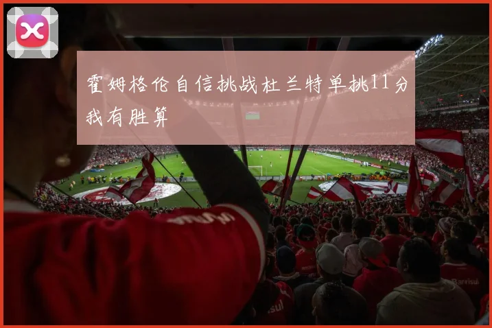 霍姆格伦自信挑战杜兰特单挑11分我有胜算